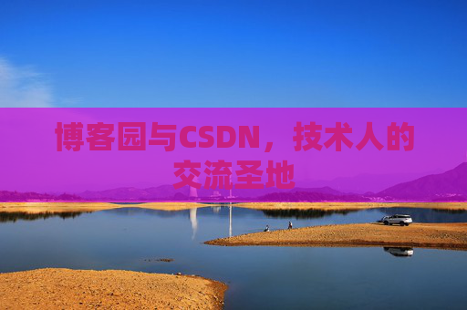 博客园与CSDN,技术人的交流圣地